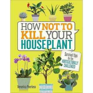 How Not to Kill Your Houseplant by Veronica Peerless