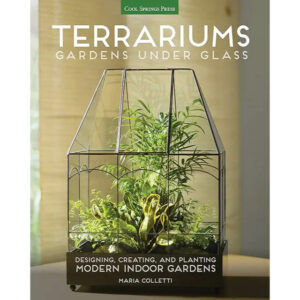 Terrariums Gardens Under Glass by Maria Colletti