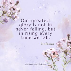 Image: Pale violet background with watercolour flowers on top left and bottom right. Quote: “Our greatest glory is not in never falling, but in rising every time we fall.” – Confucius